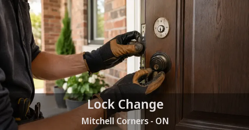 Lock Change Mitchell Corners - ON