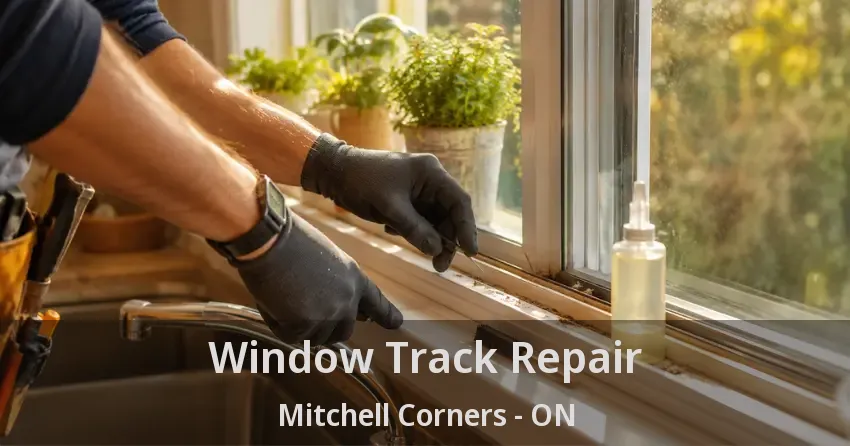 Window Track Repair Mitchell Corners - ON