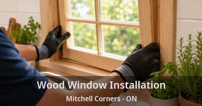 Wood Window Installation Mitchell Corners - ON